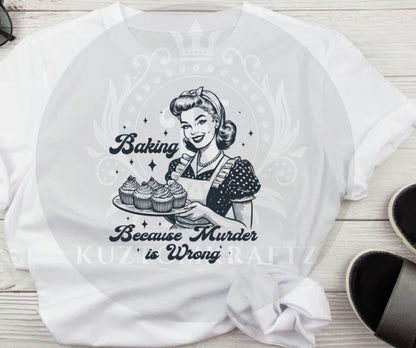 Baking because murder is wrong in DTF Tranfer